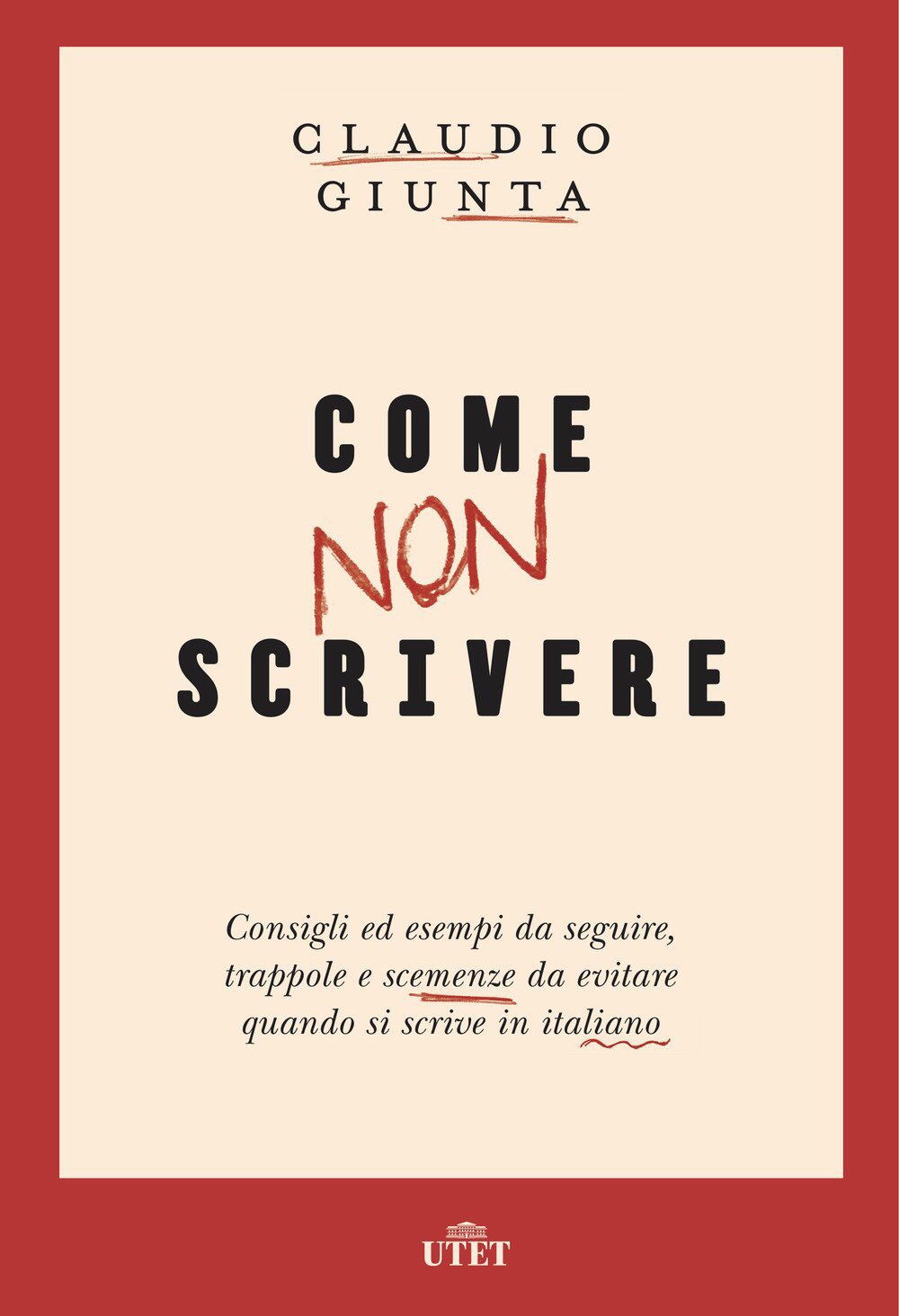 COME NON SCRIVERE di Claudio Giunta, Utet, pagine 328, anche in ebook